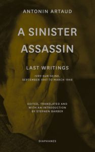 Antonin Artaud - A Sinister Assassin - Last Writings, Ivry-sur-Seine, September 1947–March 1948