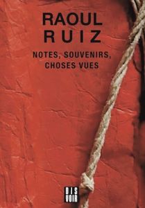 Raoul Ruiz - Notes, souvenirs, choses vues