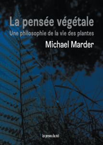 Michael Marder - La pensée végétale - Une philosophie de la vie des plantes