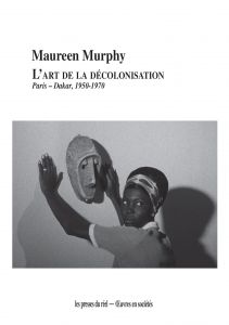 Maureen Murphy - L\'Art de la décolonisation - Paris-Dakar (1950-1970)
