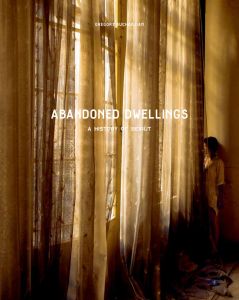 Gregory Buchakjian - Abandoned Dwellings - A History of Beirut