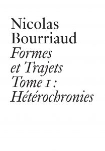 Nicolas Bourriaud - Formes et trajets - Tome 1 : Hétérochronies