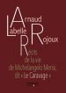 Arnaud Labelle-Rojoux - Récits de la vie de Michelangelo Merisi, dit « Le Caravage »